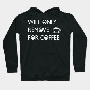 will only remove for coffee Hoodie